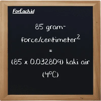 Cara konversi gram-force/centimeter<sup>2</sup> ke kaki air (4<sup>o</sup>C) (gf/cm<sup>2</sup> ke ftH2O): 85 gram-force/centimeter<sup>2</sup> (gf/cm<sup>2</sup>) setara dengan 85 dikalikan dengan 0.032809 kaki air (4<sup>o</sup>C) (ftH2O)